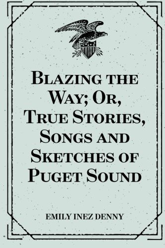 Blazing the Way; Or True Stories, Songs and Sketches of Puget Sound